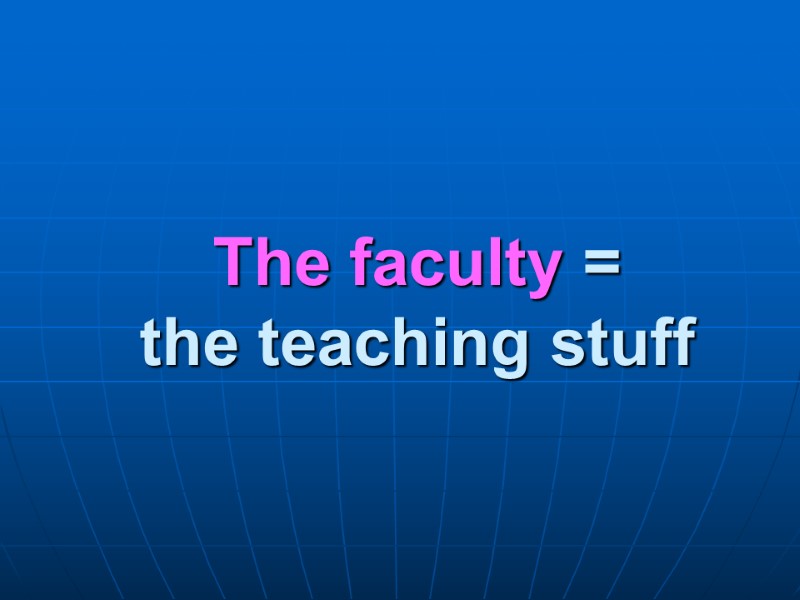 The faculty =  the teaching stuff